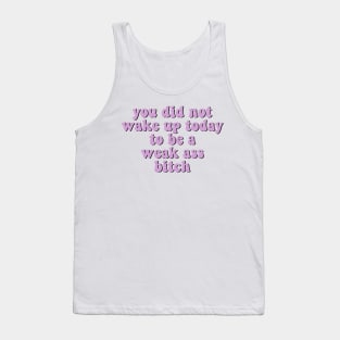 You Did Not Wake Up Today To Be A Weak Ass Bitch, motivational quote workout Tank Top